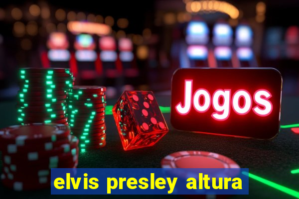 elvis presley altura